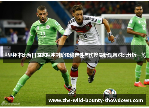 世界杯本比赛日国家队冲刺阶段稳定性与伤停最新观察对比分析一览