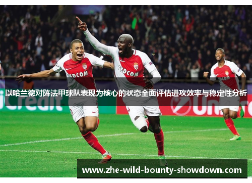 以哈兰德对阵法甲球队表现为核心的状态全面评估进攻效率与稳定性分析