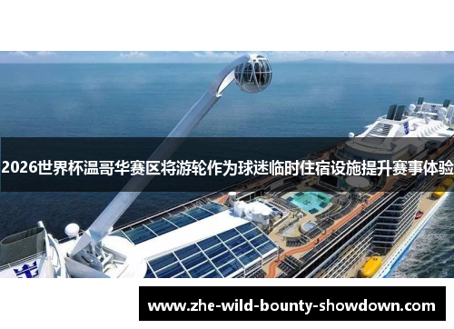 2026世界杯温哥华赛区将游轮作为球迷临时住宿设施提升赛事体验