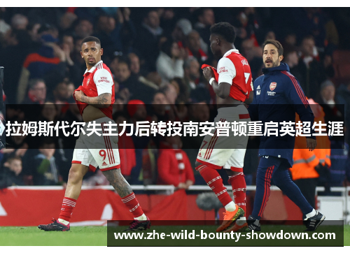 拉姆斯代尔失主力后转投南安普顿重启英超生涯