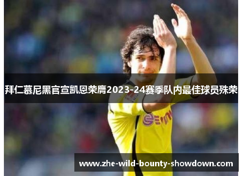 拜仁慕尼黑官宣凯恩荣膺2023-24赛季队内最佳球员殊荣 拜仁慕尼黑官宣凯恩荣膺2023-24赛季队内最佳球员殊荣