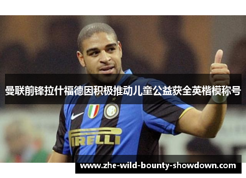 曼联前锋拉什福德因积极推动儿童公益获全英楷模称号