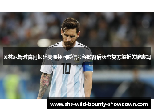 贝林厄姆对阵阿根廷美洲杯回暖信号释放背后状态复苏解析关键表现
