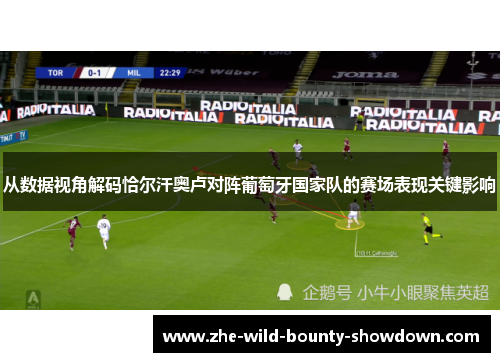 从数据视角解码恰尔汗奥卢对阵葡萄牙国家队的赛场表现关键影响 从数据视角解码恰尔汗奥卢对阵葡萄牙国家队的赛场表现关键影响