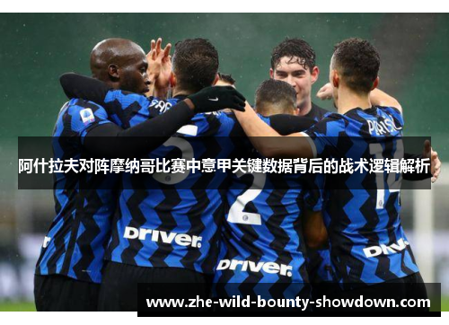 阿什拉夫对阵摩纳哥比赛中意甲关键数据背后的战术逻辑解析