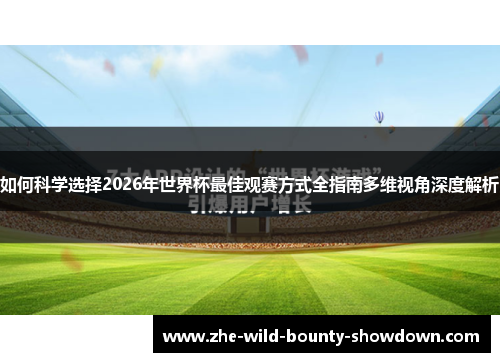 如何科学选择2026年世界杯最佳观赛方式全指南多维视角深度解析